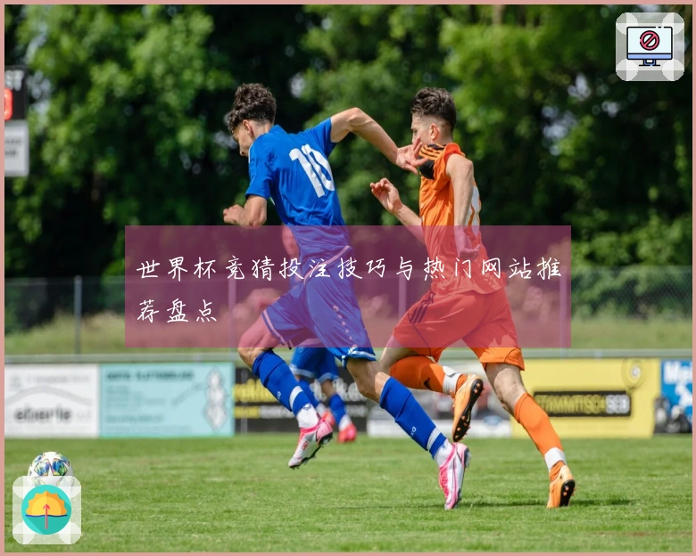 世界杯竞猜投注技巧与热门网站推荐盘点